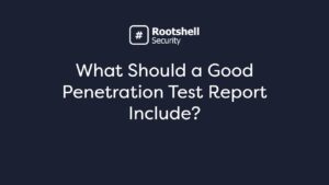 What should a good penetration test report include?