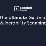 The Ultimate Guide to Vulnerability Scanning